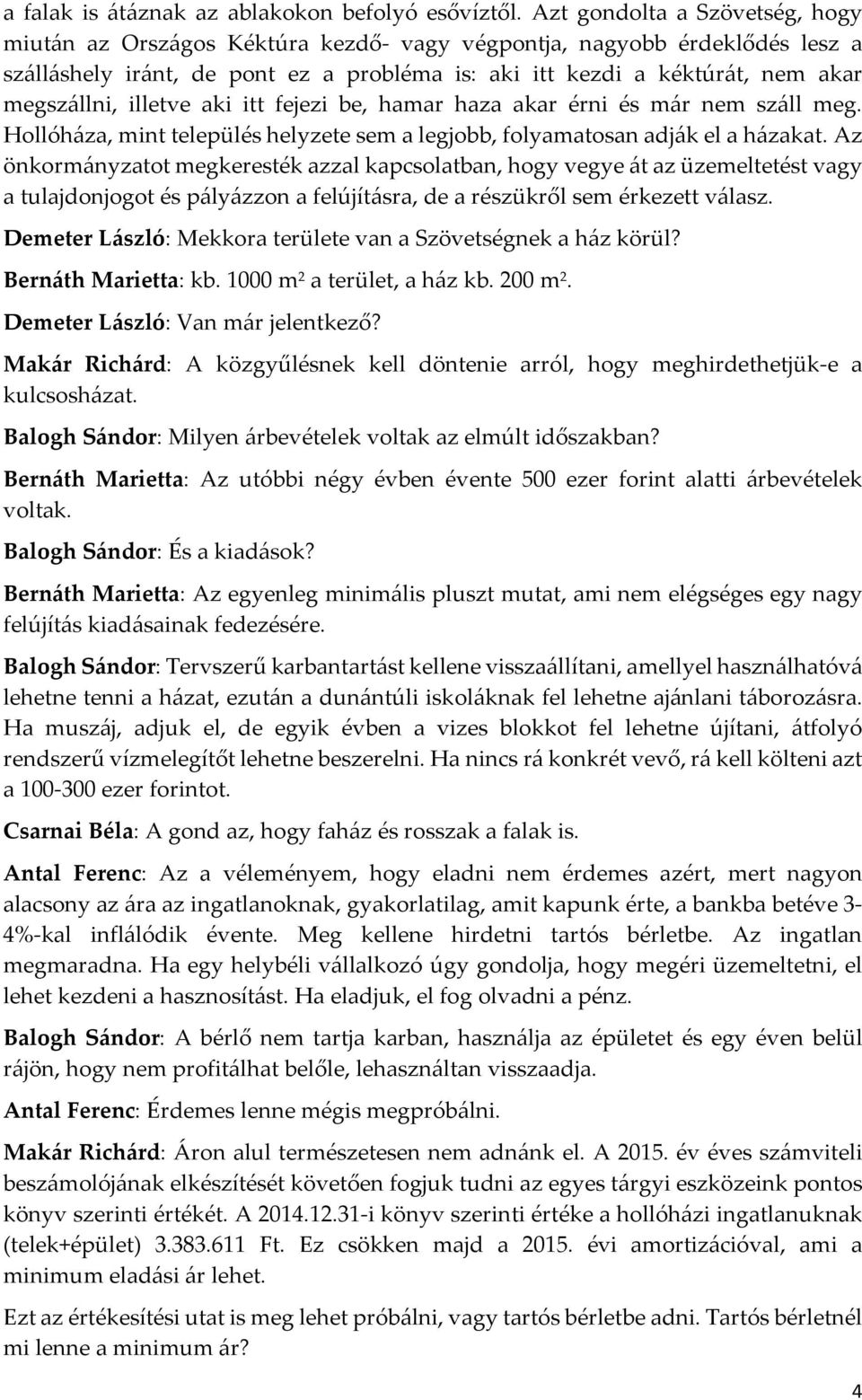 illetve aki itt fejezi be, hamar haza akar érni és már nem száll meg. Hollóháza, mint település helyzete sem a legjobb, folyamatosan adják el a házakat.