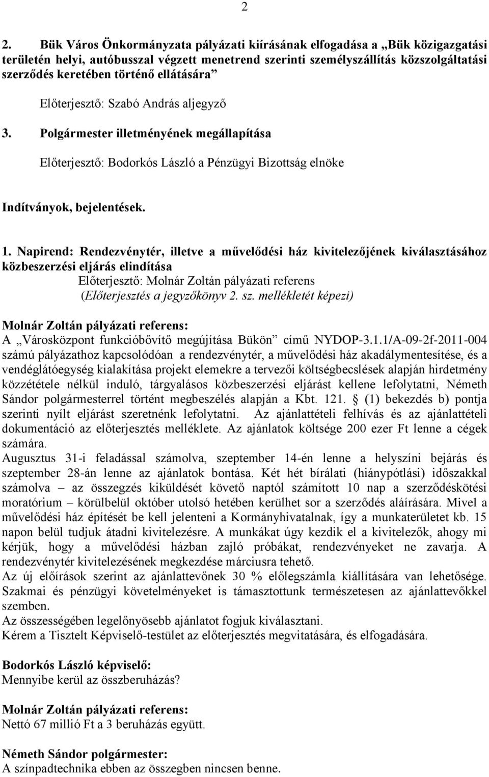 Napirend: Rendezvénytér, illetve a művelődési ház kivitelezőjének kiválasztásához közbeszerzési eljárás elindítása Előterjesztő: Molnár Zoltán pályázati referens (Előterjesztés a jegyzőkönyv 2. sz.