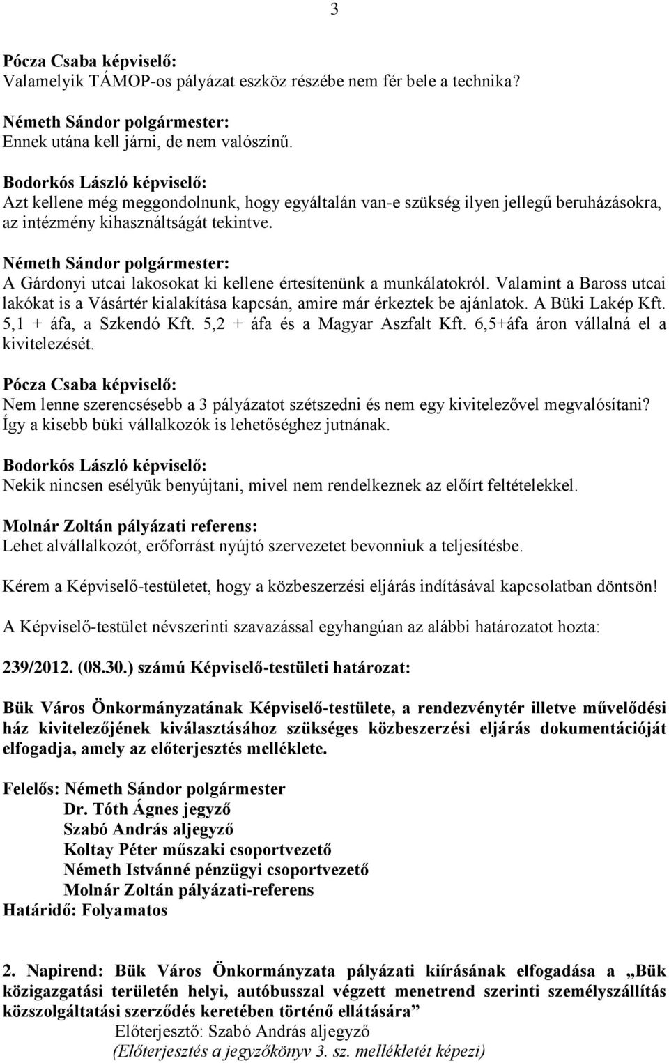 Valamint a Baross utcai lakókat is a Vásártér kialakítása kapcsán, amire már érkeztek be ajánlatok. A Büki Lakép Kft. 5,1 + áfa, a Szkendó Kft. 5,2 + áfa és a Magyar Aszfalt Kft.