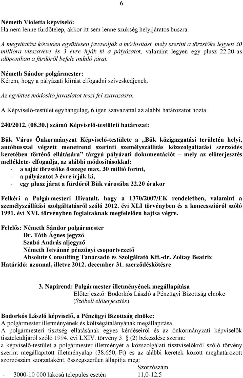 20-as időpontban a fürdőről befele induló járat. Kérem, hogy a pályázati kiírást elfogadni szíveskedjenek. Az együttes módosító javaslatot teszi fel szavazásra.