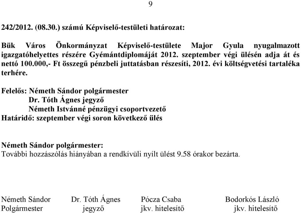 szeptember végi ülésén adja át és nettó 100.000,- Ft összegű pénzbeli juttatásban részesíti, 2012. évi költségvetési tartaléka terhére.