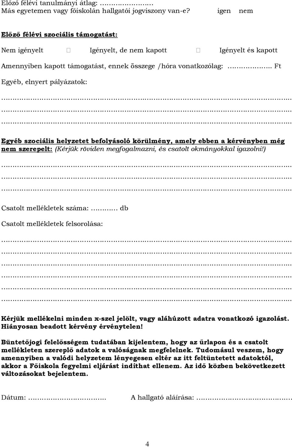 . Ft Egyéb, elnyert pályázatok: Egyéb szociális helyzetet befolyásoló körülmény, amely ebben a kérvényben még nem szerepelt: (Kérjük röviden megfogalmazni, és csatolt okmányokkal igazolni!