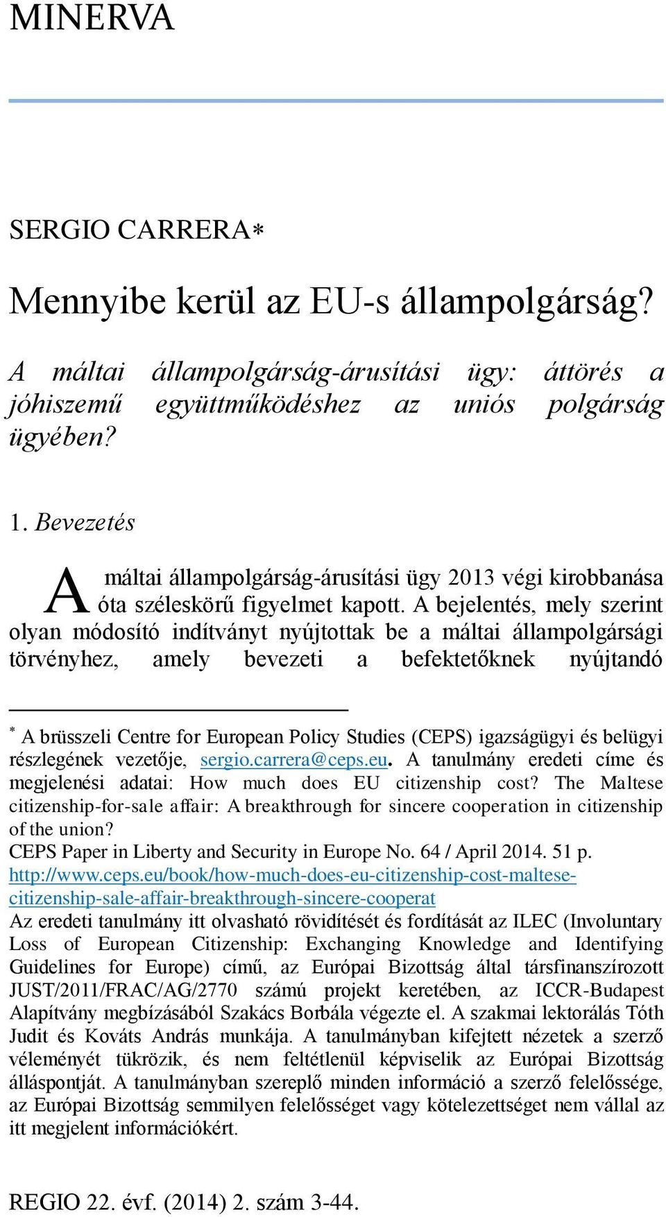 A bejelentés, mely szerint olyan módosító indítványt nyújtottak be a máltai állampolgársági törvényhez, amely bevezeti a befektetőknek nyújtandó A brüsszeli Centre for European Policy Studies (CEPS)