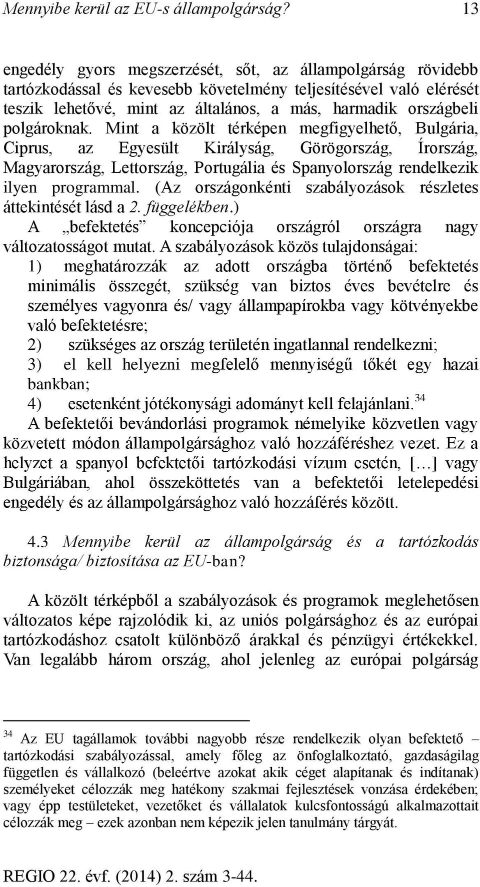 polgároknak. Mint a közölt térképen megfigyelhető, Bulgária, Ciprus, az Egyesült Királyság, Görögország, Írország, Magyarország, Lettország, Portugália és Spanyolország rendelkezik ilyen programmal.
