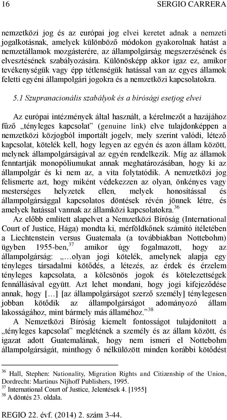 Különösképp akkor igaz ez, amikor tevékenységük vagy épp tétlenségük hatással van az egyes államok feletti egyéni állampolgári jogokra és a nemzetközi kapcsolatokra. 5.