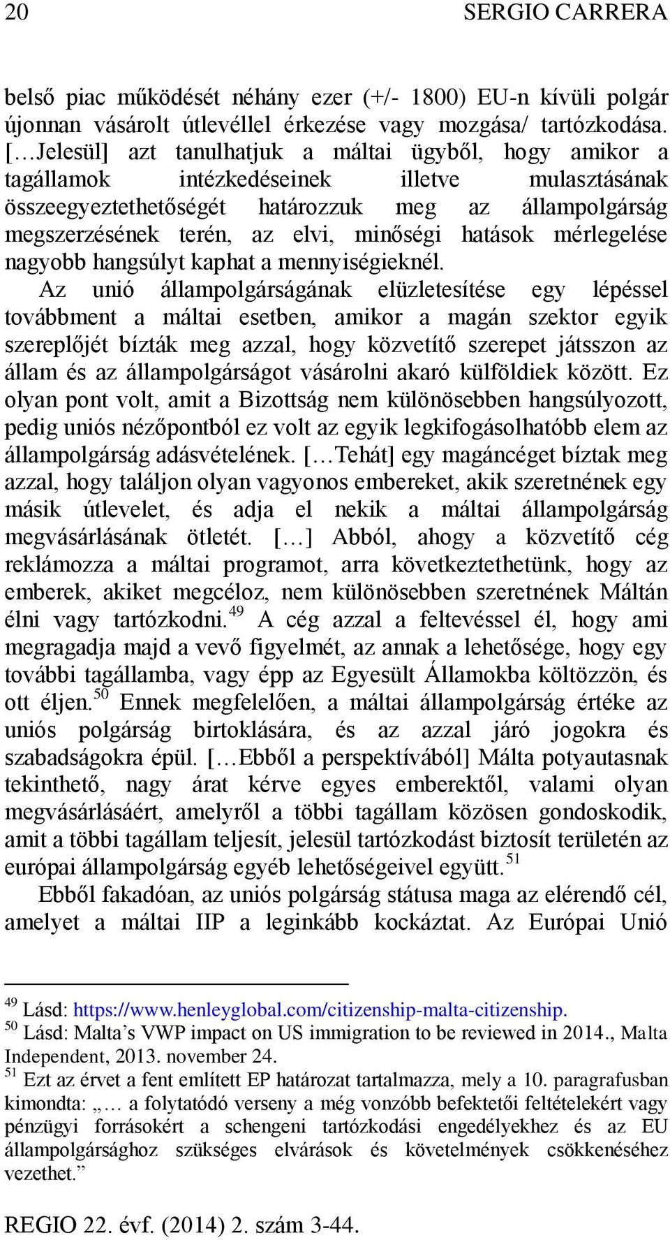 minőségi hatások mérlegelése nagyobb hangsúlyt kaphat a mennyiségieknél.