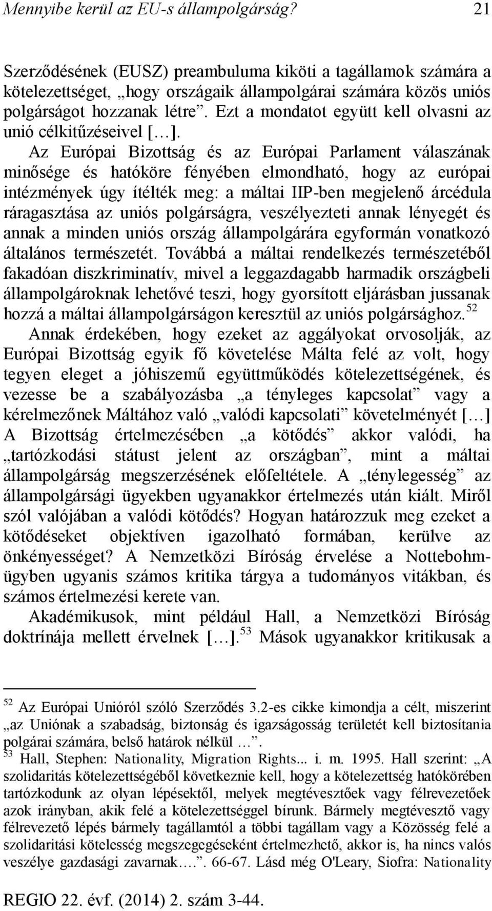 Az Európai Bizottság és az Európai Parlament válaszának minősége és hatóköre fényében elmondható, hogy az európai intézmények úgy ítélték meg: a máltai IIP-ben megjelenő árcédula ráragasztása az