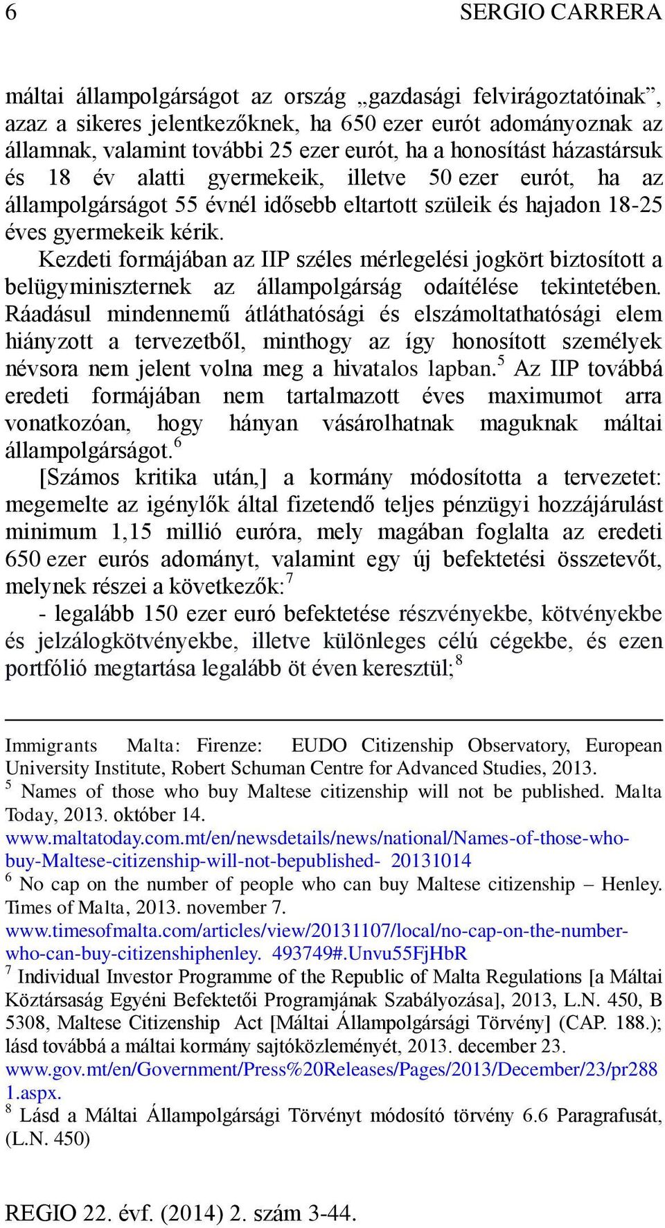 Kezdeti formájában az IIP széles mérlegelési jogkört biztosított a belügyminiszternek az állampolgárság odaítélése tekintetében.