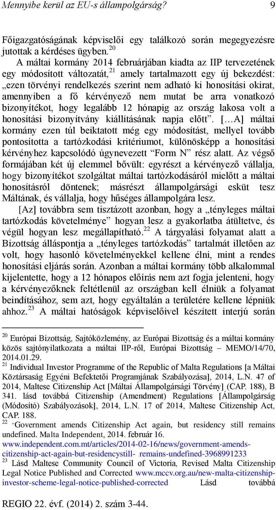 amennyiben a fő kérvényező nem mutat be arra vonatkozó bizonyítékot, hogy legalább 12 hónapig az ország lakosa volt a honosítási bizonyítvány kiállításának napja előtt.