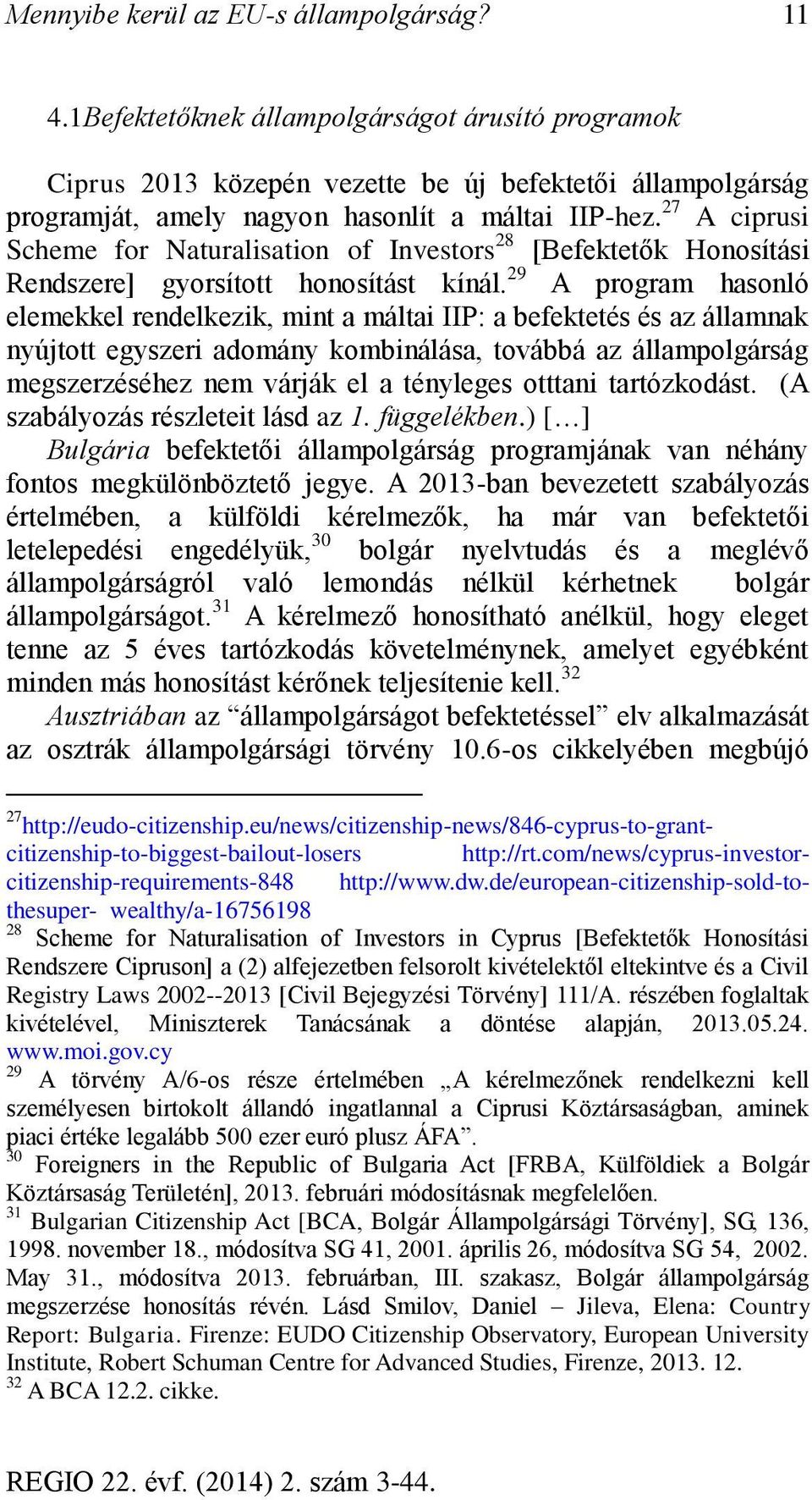 27 A ciprusi Scheme for Naturalisation of Investors 28 [Befektetők Honosítási Rendszere] gyorsított honosítást kínál.
