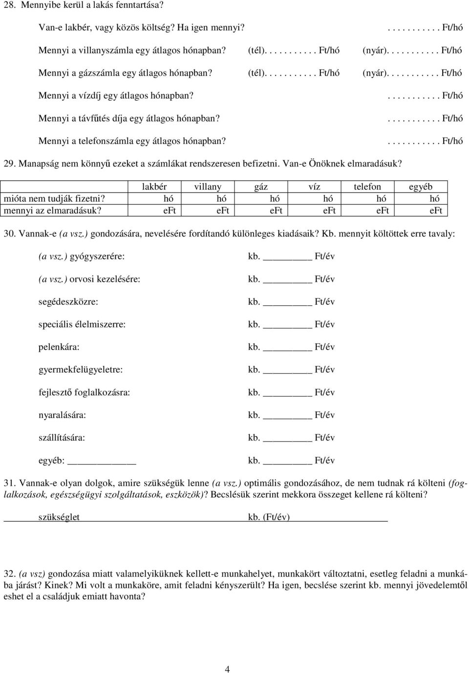 Mennyi a telefonszámla egy átlagos hónapban?........... Ft/hó........... Ft/hó........... Ft/hó 29. Manapság nem könnyő ezeket a számlákat rendszeresen befizetni. Van-e Önöknek elmaradásuk?