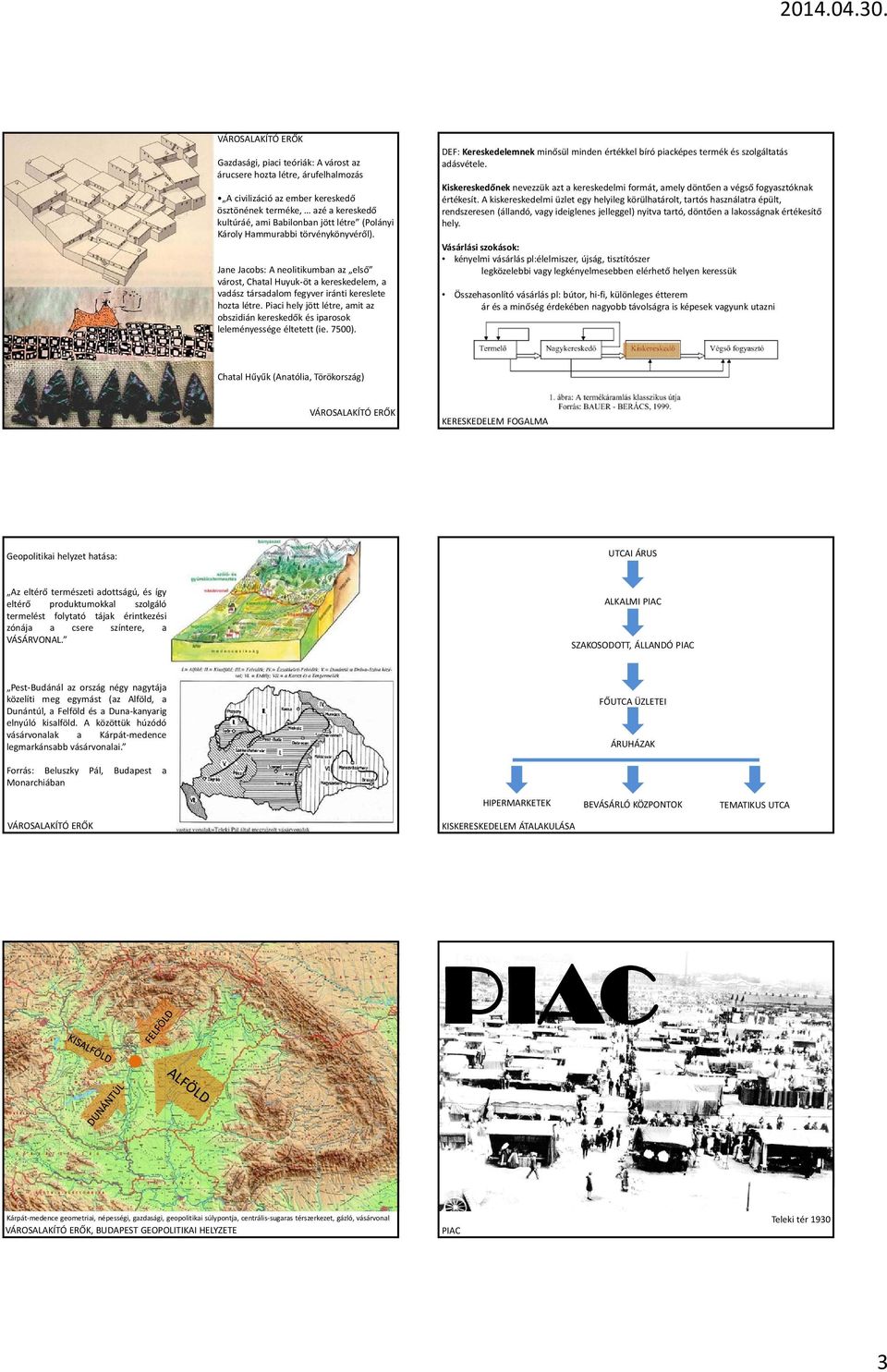 Piaci hely jött létre, amit az obszidián kereskedők és iparosok leleményessége éltetett (ie. 7500). DEF: Kereskedelemnek minősül minden értékkel bíró piacképes termék és szolgáltatás adásvétele.