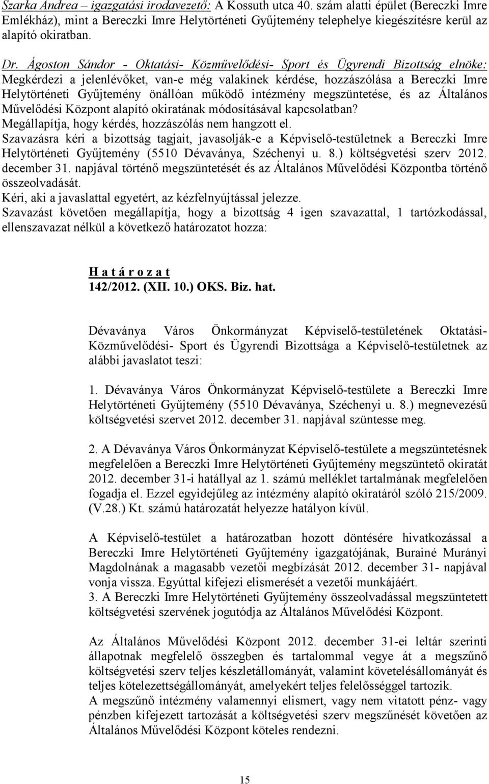 önállóan mőködı intézmény megszüntetése, és az Általános Mővelıdési Központ alapító okiratának módosításával kapcsolatban? Megállapítja, hogy kérdés, hozzászólás nem hangzott el.