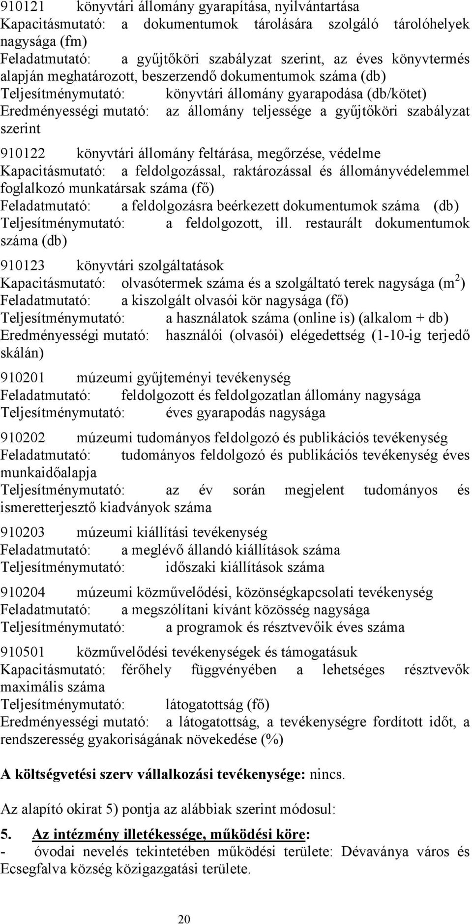 szabályzat szerint 910122 könyvtári állomány feltárása, megırzése, védelme Kapacitásmutató: a feldolgozással, raktározással és állományvédelemmel foglalkozó munkatársak száma (fı) Feladatmutató: a