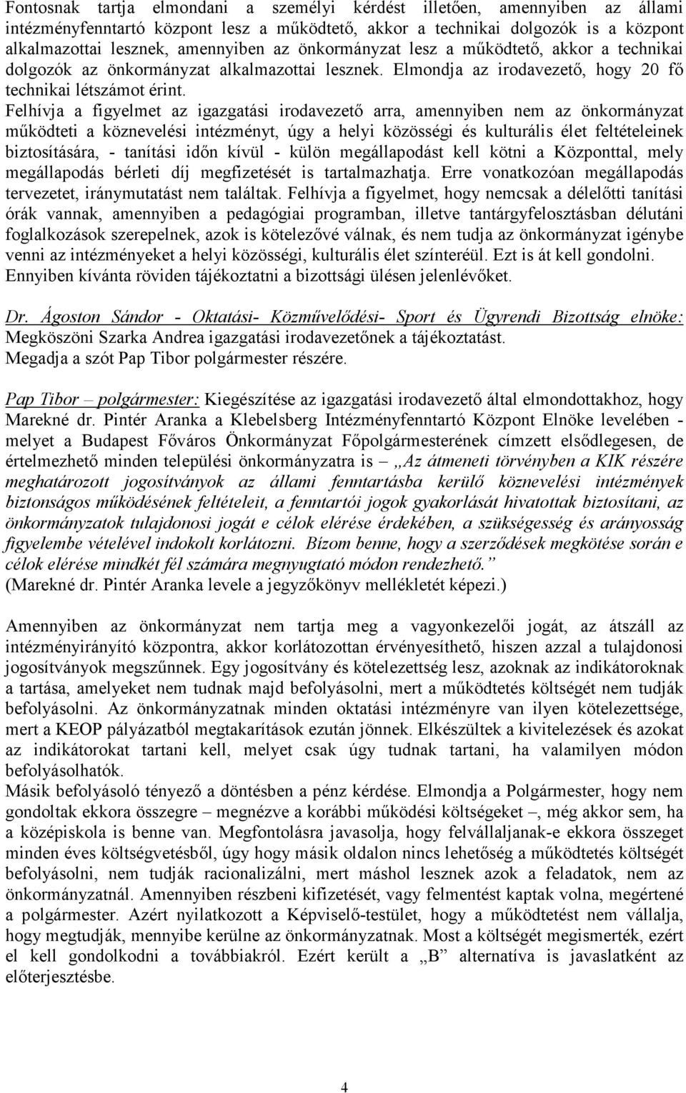 Felhívja a figyelmet az igazgatási irodavezetı arra, amennyiben nem az önkormányzat mőködteti a köznevelési intézményt, úgy a helyi közösségi és kulturális élet feltételeinek biztosítására, -