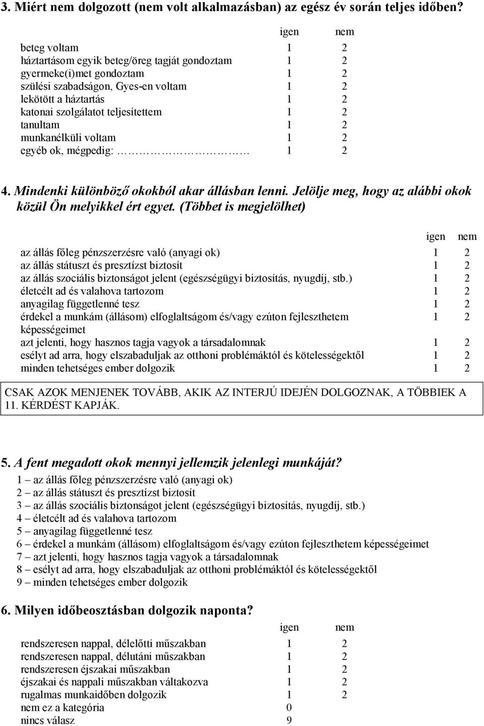 tanultam 1 2 munkanélküli voltam 1 2 egyéb ok, mégpedig: 1 2 4. Mindenki különböző okokból akar állásban lenni. Jelölje meg, hogy az alábbi okok közül Ön melyikkel ért egyet.