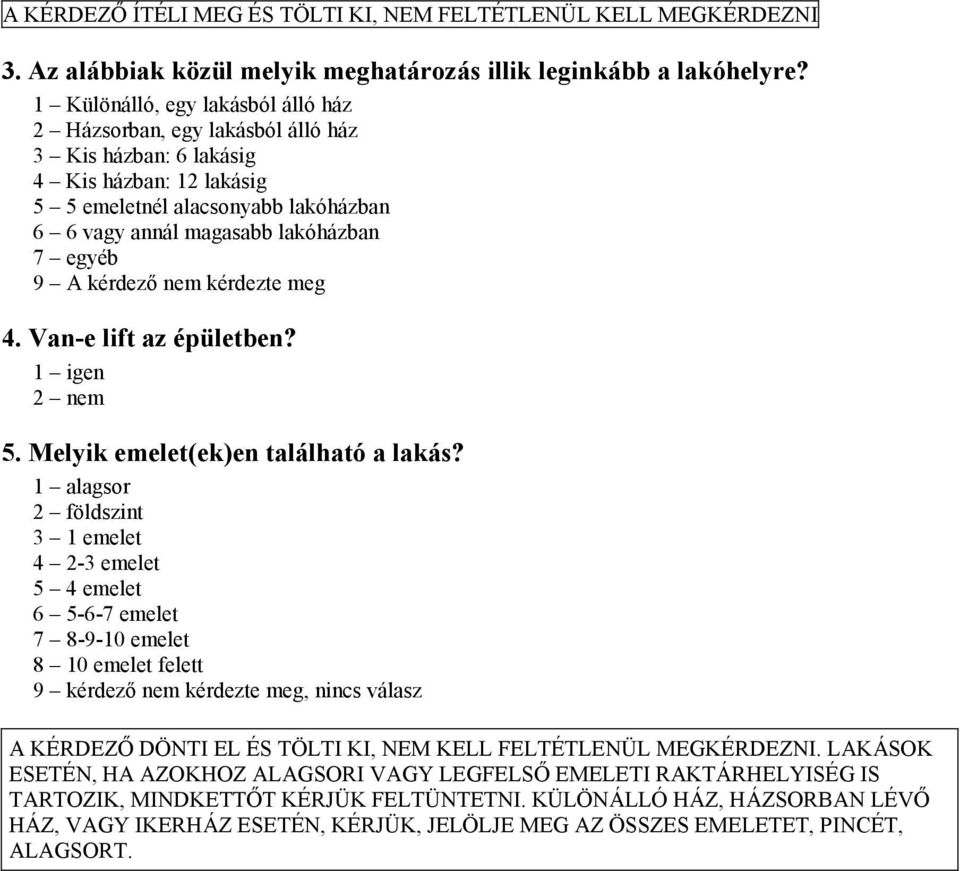 9 A kérdező nem kérdezte meg 4. Van-e lift az épületben? 1 igen 2 nem 5. Melyik emelet(ek)en található a lakás?