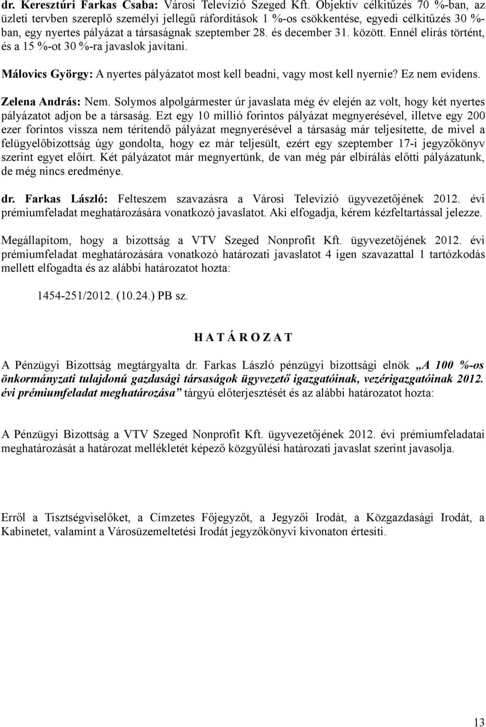 és december 31. között. Ennél elírás történt, és a 15 %-ot 30 %-ra javaslok javítani. Málovics György: A nyertes pályázatot most kell beadni, vagy most kell nyernie? Ez nem evidens.