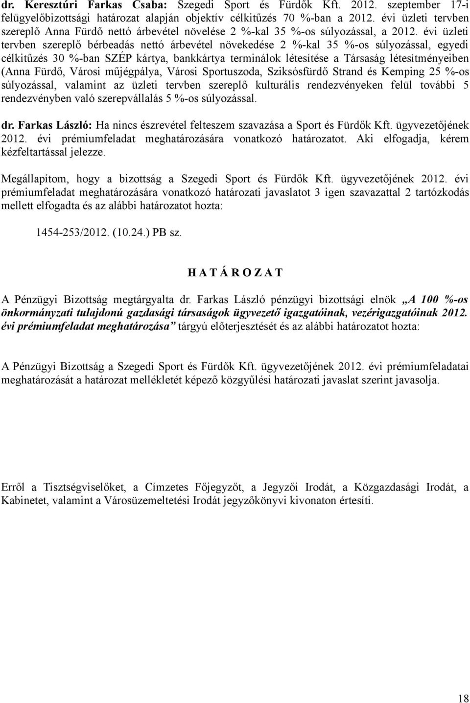 évi üzleti tervben szereplő bérbeadás nettó árbevétel növekedése 2 %-kal 35 %-os súlyozással, egyedi célkitűzés 30 %-ban SZÉP kártya, bankkártya terminálok létesítése a Társaság létesítményeiben