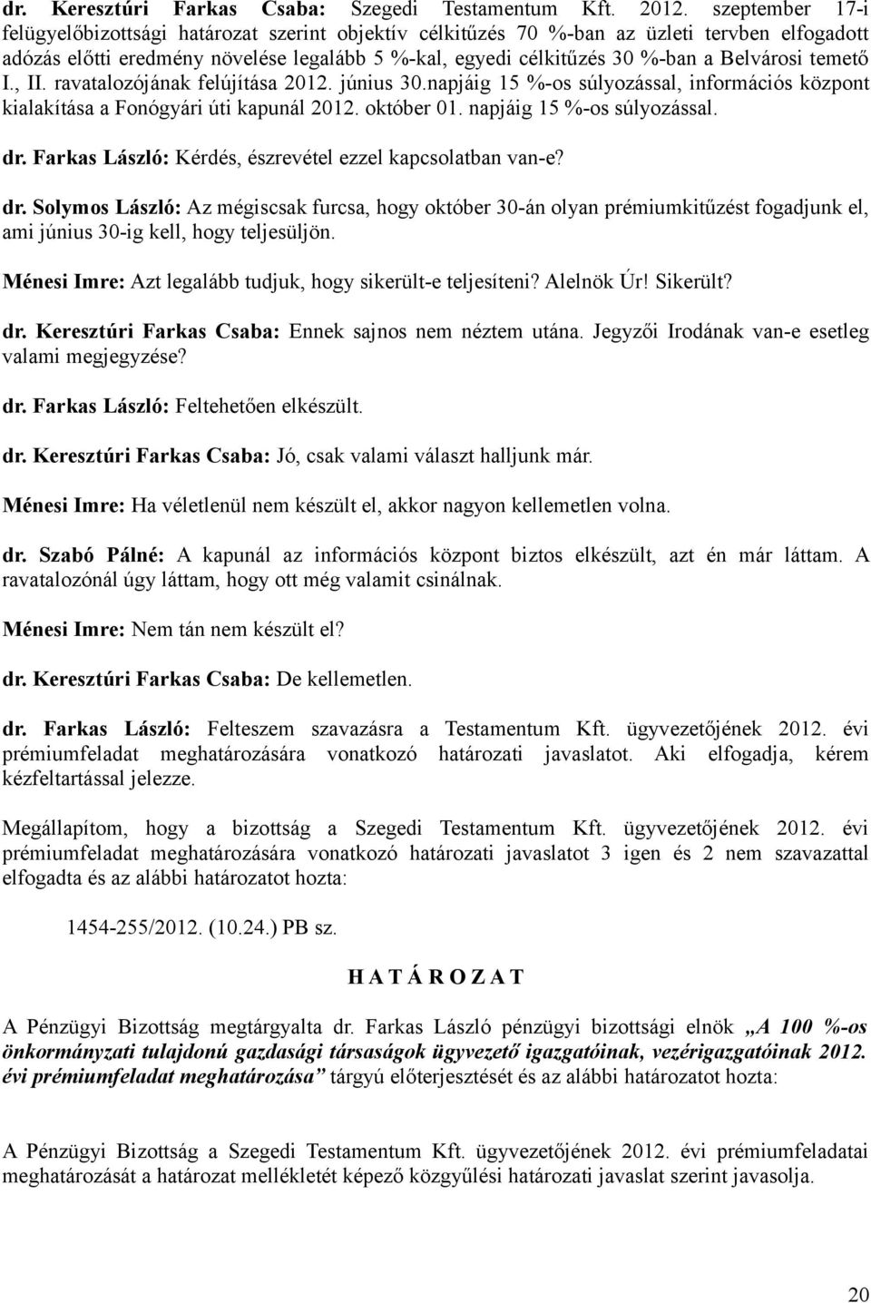 Belvárosi temető I., II. ravatalozójának felújítása 2012. június 30.napjáig 15 %-os súlyozással, információs központ kialakítása a Fonógyári úti kapunál 2012. október 01. napjáig 15 %-os súlyozással.