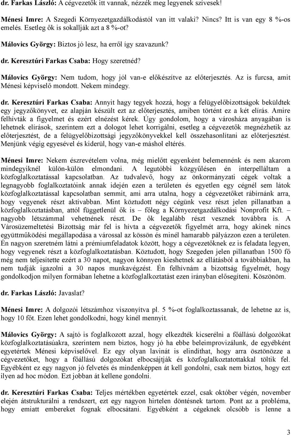 Málovics György: Nem tudom, hogy jól van-e előkészítve az előterjesztés. Az is furcsa, amit Ménesi képviselő mondott. Nekem mindegy. dr.