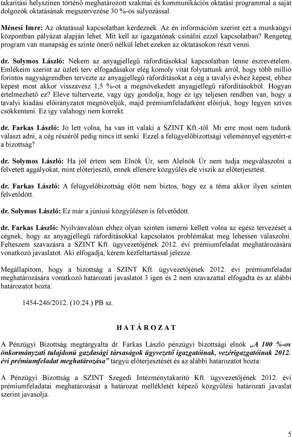 Rengeteg program van manapság és szinte önerő nélkül lehet ezeken az oktatásokon részt venni. dr. Solymos László: Nekem az anyagjellegű ráfordításokkal kapcsolatban lenne észrevételem.