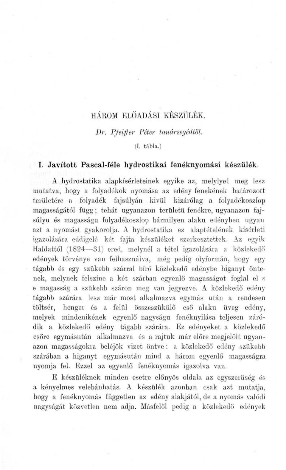 magasságától függ; tehát ugyanazon területű fenékre, ugyanazon fajsúlyú és magasságú folyadékoszlop bármilyen alakú edényben ugyan azt a nyomást gyakorolja.