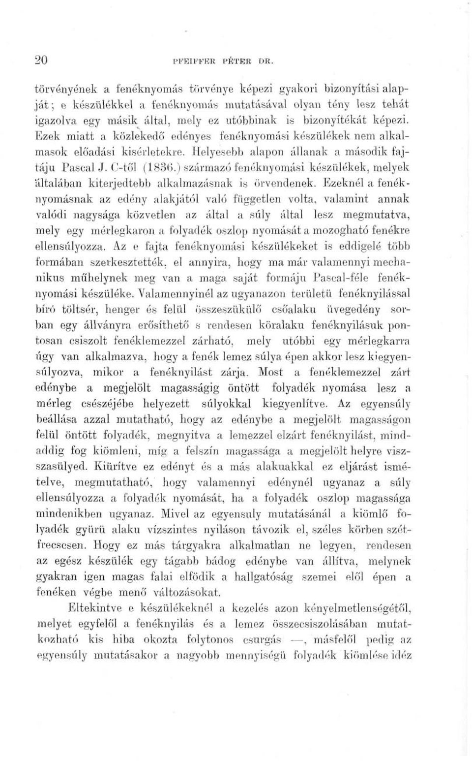 képezi. Ezek miatt a közlekedő edényes fenéknyomási készülékek nem alkalmasok előadási kísérletekre. Helyesebb alapon állanak a második fajtájú Pascal J. C-től (1836.