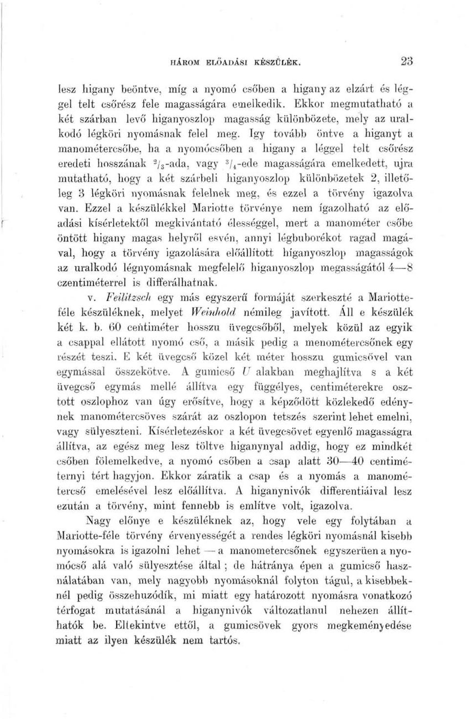 így tovább öntve a higanyt a manométercsőbe, ha a nyomócsőben a higany a léggel telt csőrész eredeti hosszának 3 / s -ada, vagy s /4~ede magasságára emelkedett, újra mutatható, hogy a két szárbeli