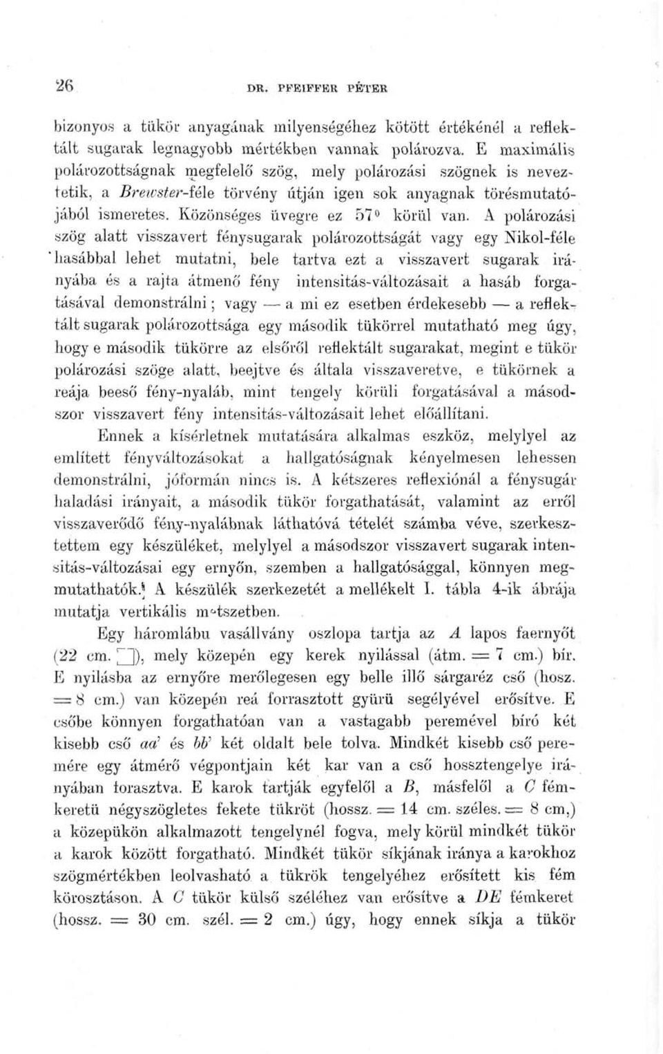 A polározási szög alatt visszavert fénysugarak polározottságát vagy egy Nikol-féle 'hasábbal lehet mutatni, bele tartva ezt a visszavert sugarak irányába és a rajta átmenő fény intensitás-változásait