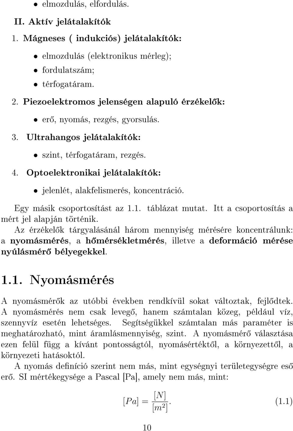 Optoelektronikai jelátalakítók: jelenlét, alakfelismerés, koncentráció. Egy másik csoportosítást az 1.1. táblázat mutat. Itt a csoportosítás a mért jel alapján történik.