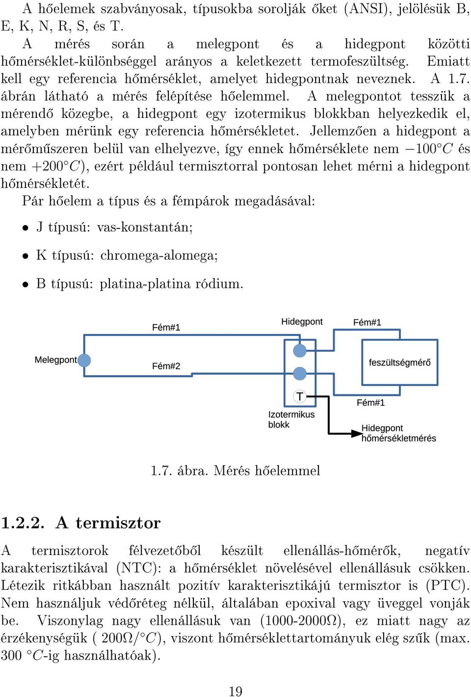 ábrán látható a mérés felépítése h elemmel. A melegpontot tesszük a mérend közegbe, a hidegpont egy izotermikus blokkban helyezkedik el, amelyben mérünk egy referencia h mérsékletet.