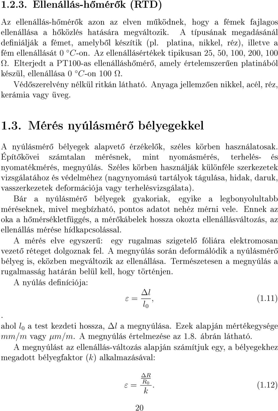 Elterjedt a PT100-as ellenállásh mér, amely értelemszer en platinából készül, ellenállása 0 C-on 100 Ω. Véd szerelvény nélkül ritkán látható. Anyaga jellemz en nikkel, acél, réz, kerámia vagy üveg. 1.3.