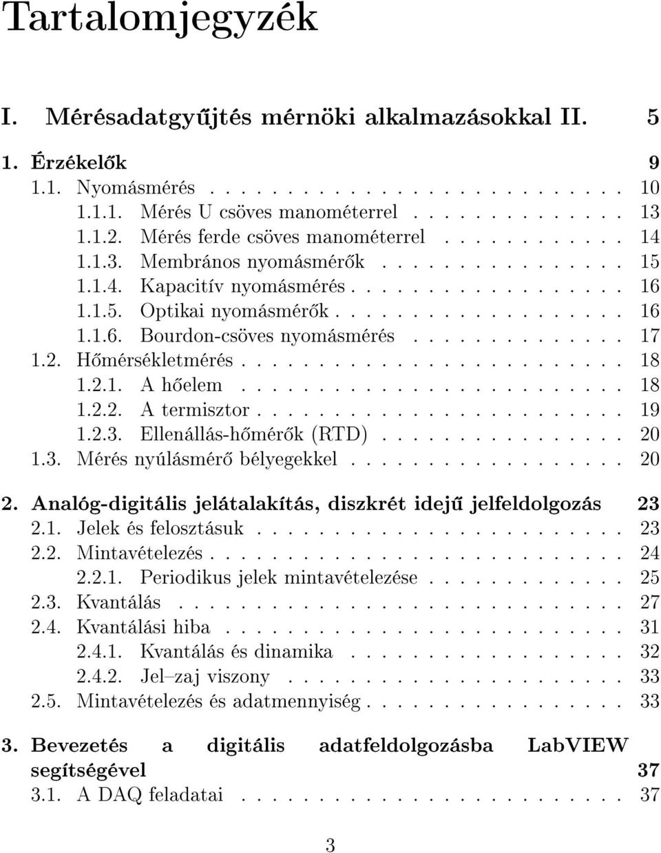 ............. 17 1.2. H mérsékletmérés......................... 18 1.2.1. A h elem......................... 18 1.2.2. A termisztor........................ 19 1.2.3. Ellenállás-h mér k (RTD)................ 20 1.