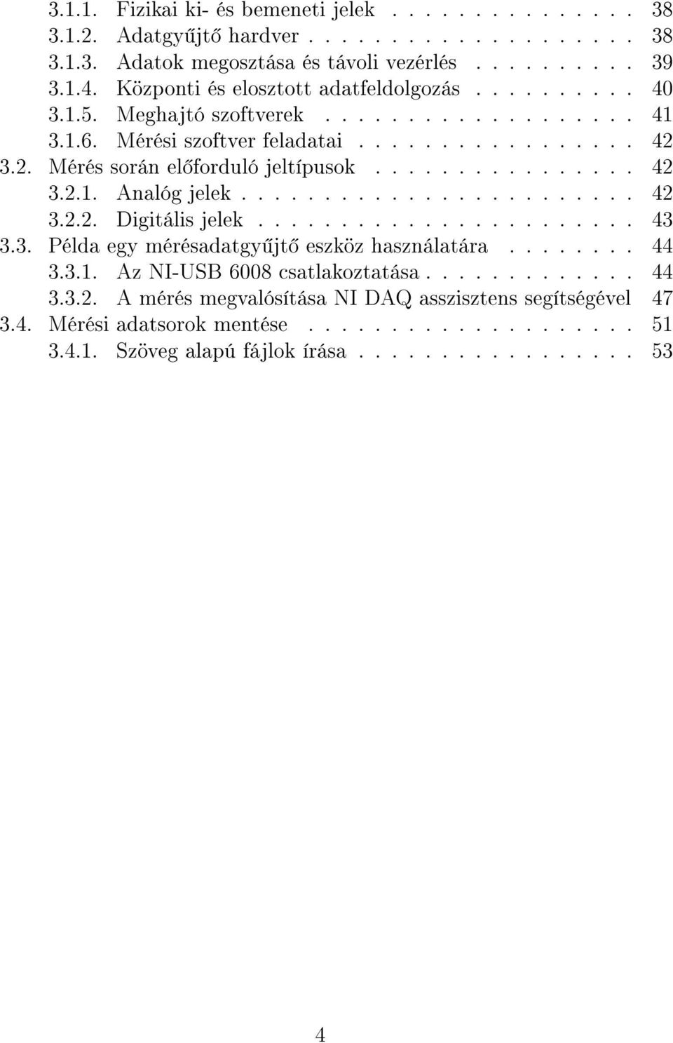 ............... 42 3.2.1. Analóg jelek........................ 42 3.2.2. Digitális jelek....................... 43 3.3. Példa egy mérésadatgy jt eszköz használatára........ 44 3.3.1. Az NI-USB 6008 csatlakoztatása.