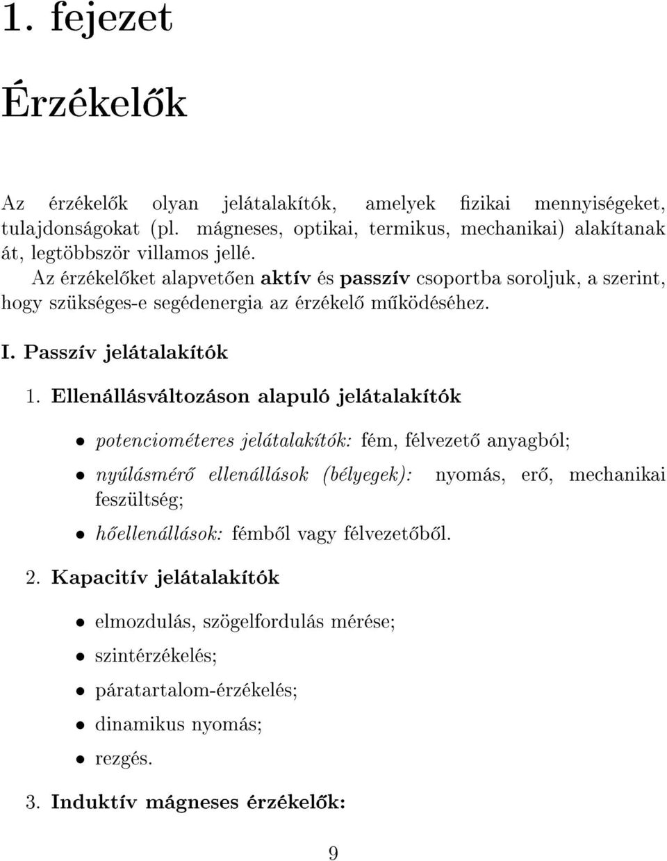 Az érzékel ket alapvet en aktív és passzív csoportba soroljuk, a szerint, hogy szükséges-e segédenergia az érzékel m ködéséhez. I. Passzív jelátalakítók 1.