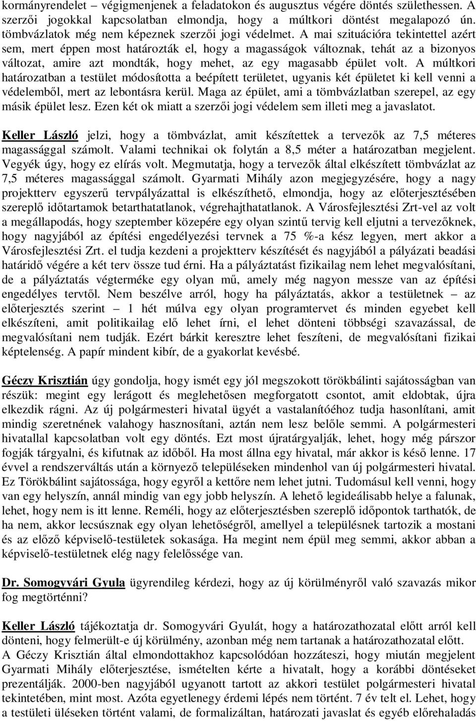 A mai szituációra tekintettel azért sem, mert éppen most határozták el, hogy a magasságok változnak, tehát az a bizonyos változat, amire azt mondták, hogy mehet, az egy magasabb épület volt.