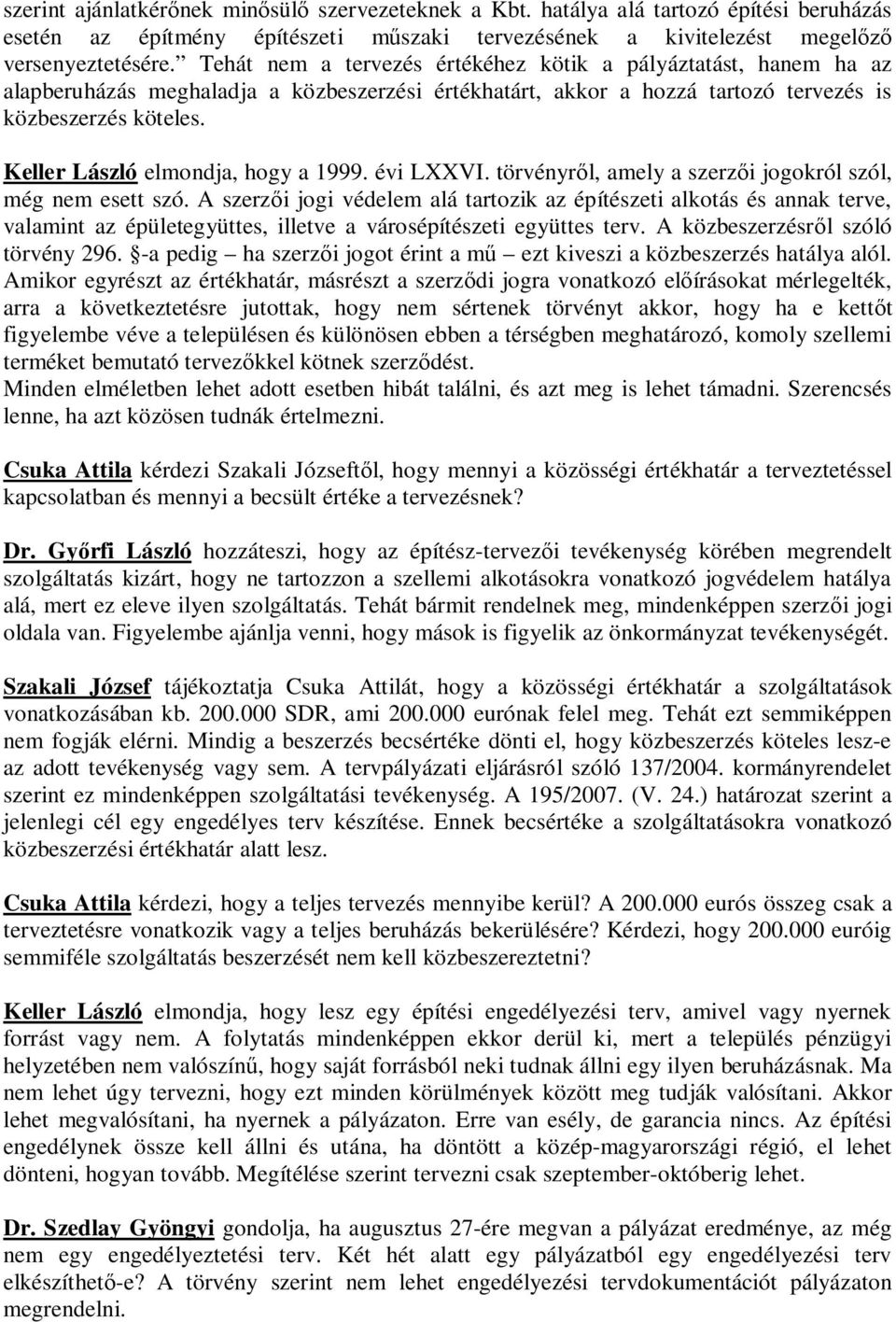 Keller László elmondja, hogy a 1999. évi LXXVI. törvényr l, amely a szerz i jogokról szól, még nem esett szó.