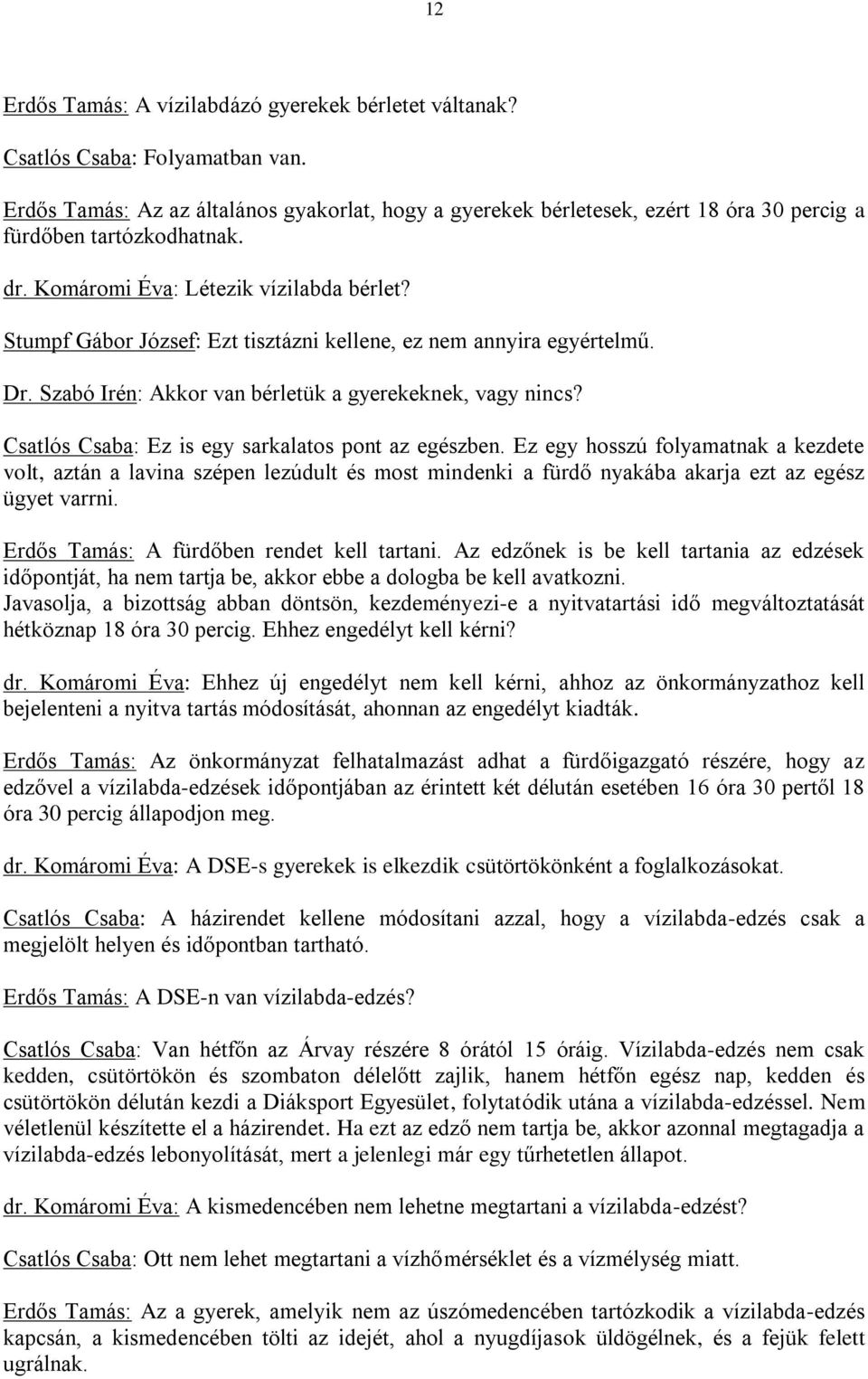 Stumpf Gábor József: Ezt tisztázni kellene, ez nem annyira egyértelmű. Dr. Szabó Irén: Akkor van bérletük a gyerekeknek, vagy nincs? Csatlós Csaba: Ez is egy sarkalatos pont az egészben.