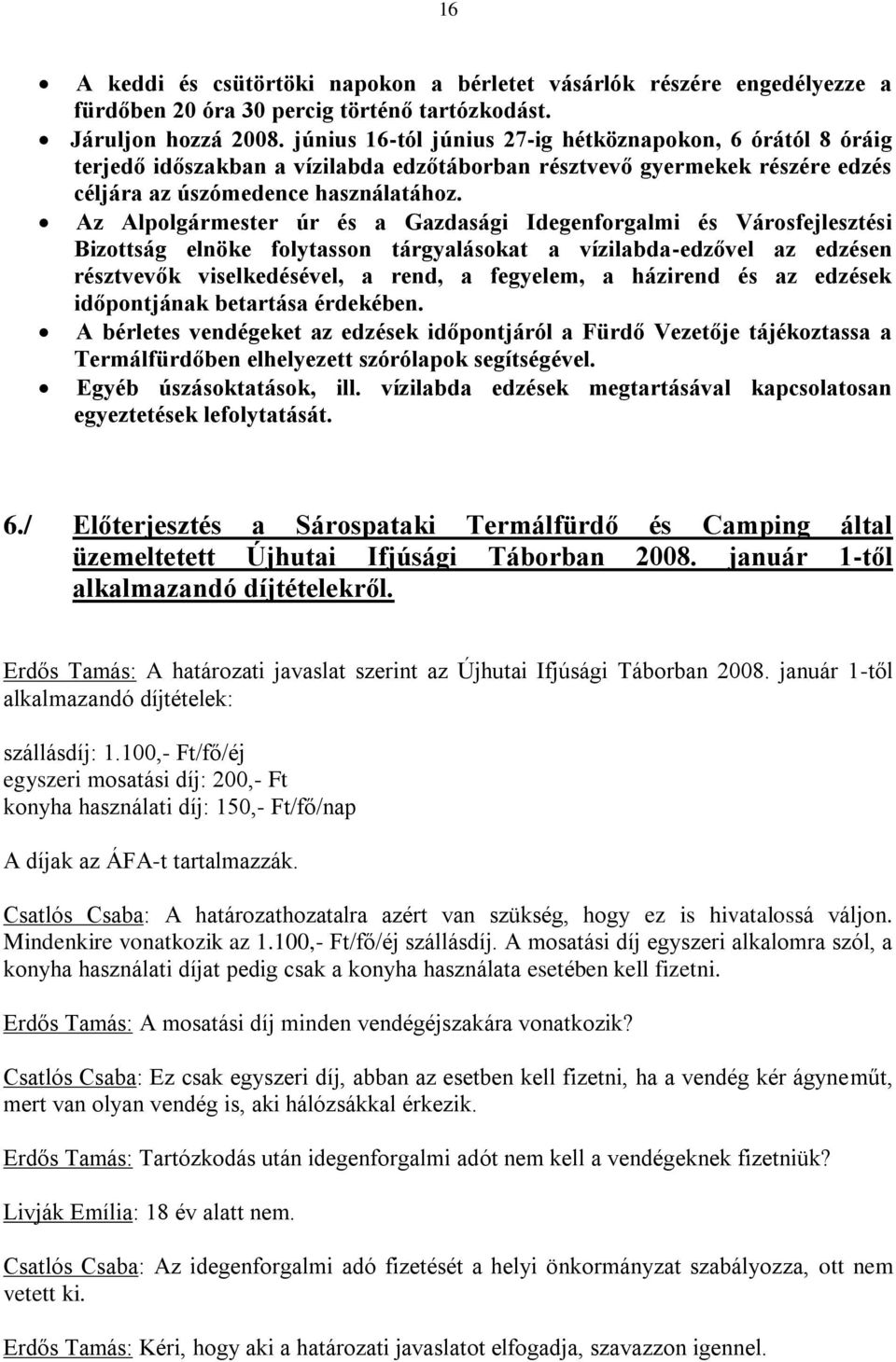 Az Alpolgármester úr és a Gazdasági Idegenforgalmi és Városfejlesztési Bizottság elnöke folytasson tárgyalásokat a vízilabda-edzővel az edzésen résztvevők viselkedésével, a rend, a fegyelem, a