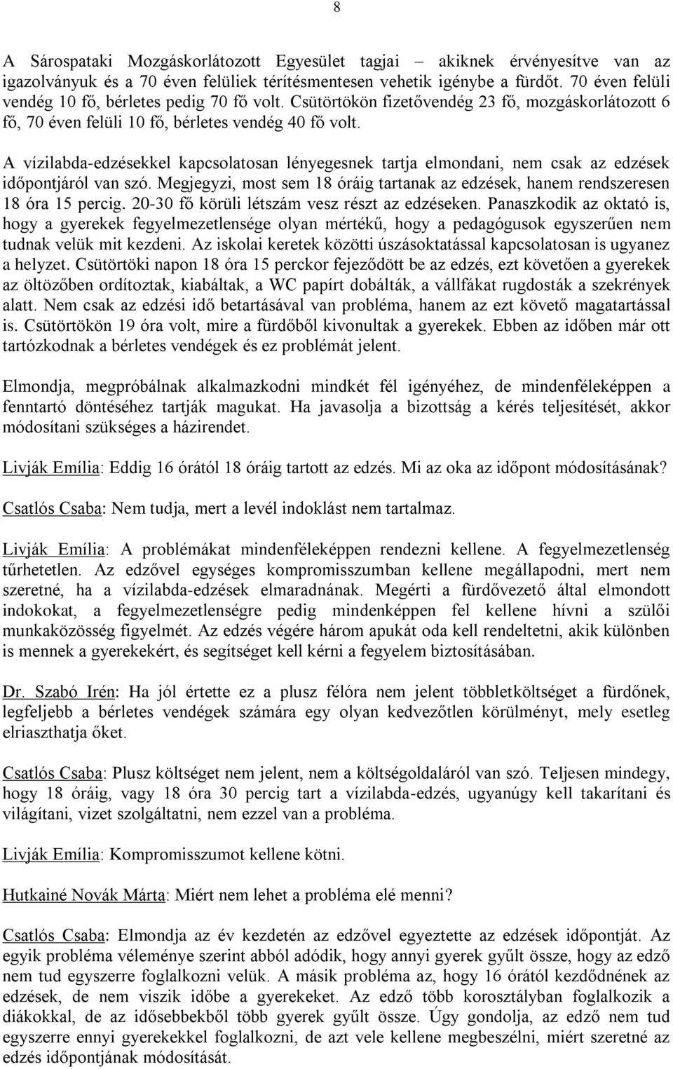 A vízilabda-edzésekkel kapcsolatosan lényegesnek tartja elmondani, nem csak az edzések időpontjáról van szó. Megjegyzi, most sem 18 óráig tartanak az edzések, hanem rendszeresen 18 óra 15 percig.