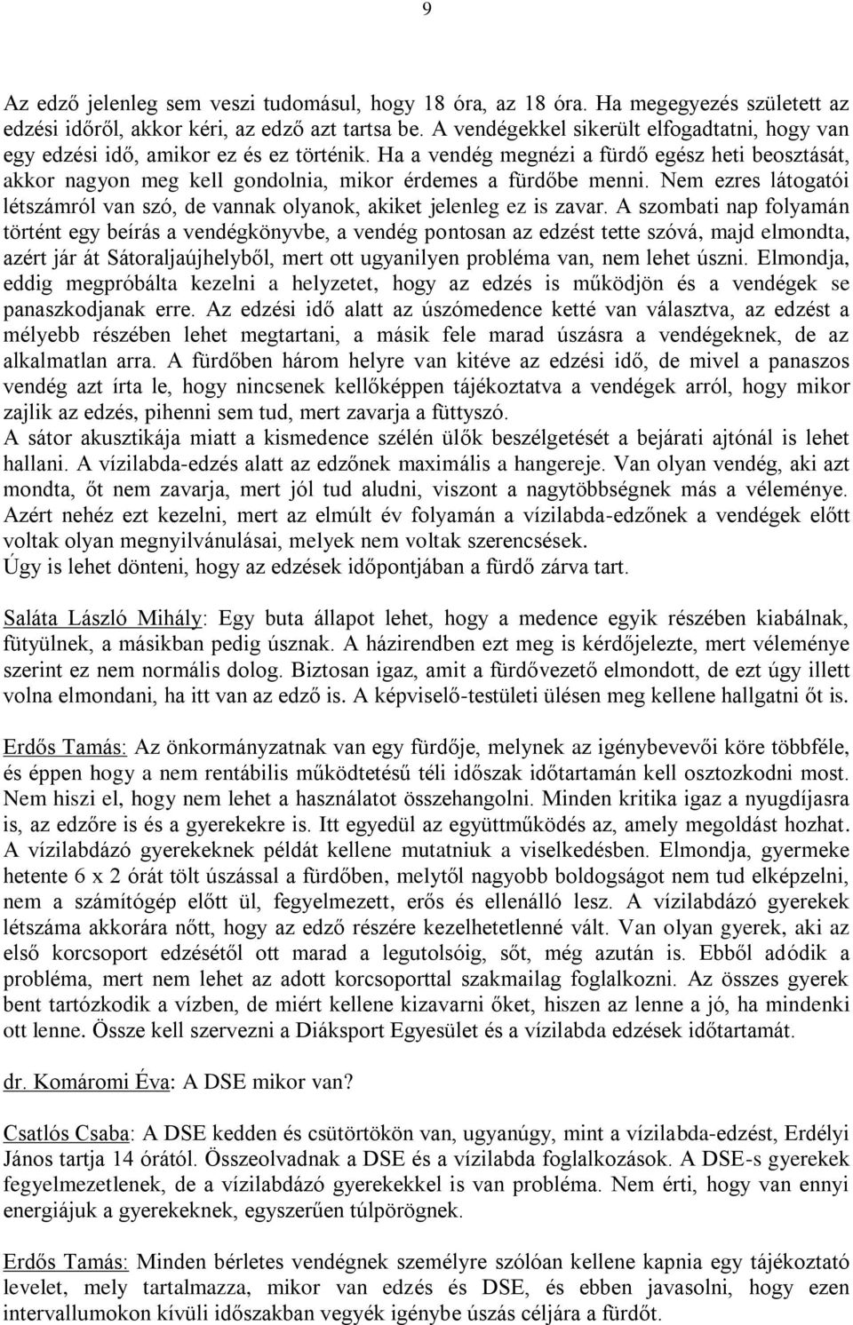 Ha a vendég megnézi a fürdő egész heti beosztását, akkor nagyon meg kell gondolnia, mikor érdemes a fürdőbe menni.