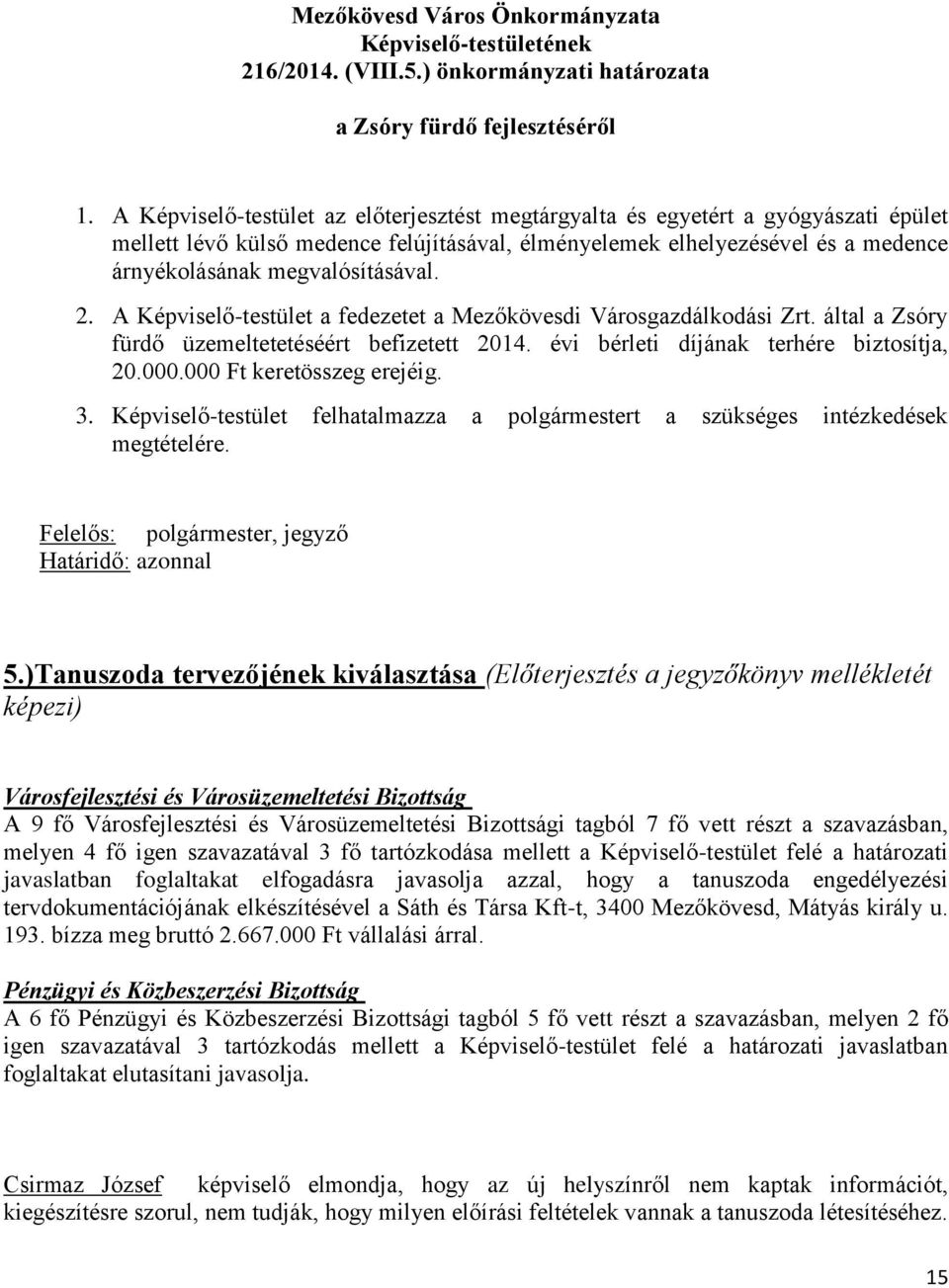 2. A Képviselő-testület a fedezetet a Mezőkövesdi Városgazdálkodási Zrt. által a Zsóry fürdő üzemeltetetéséért befizetett 2014. évi bérleti díjának terhére biztosítja, 20.000.