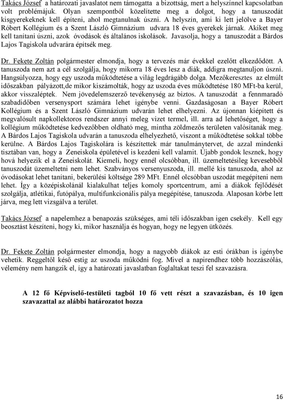 A helyszín, ami ki lett jelölve a Bayer Róbert Kollégium és a Szent László Gimnázium udvara 18 éves gyerekek járnak. Akiket meg kell tanítani úszni, azok óvodások és általános iskolások.