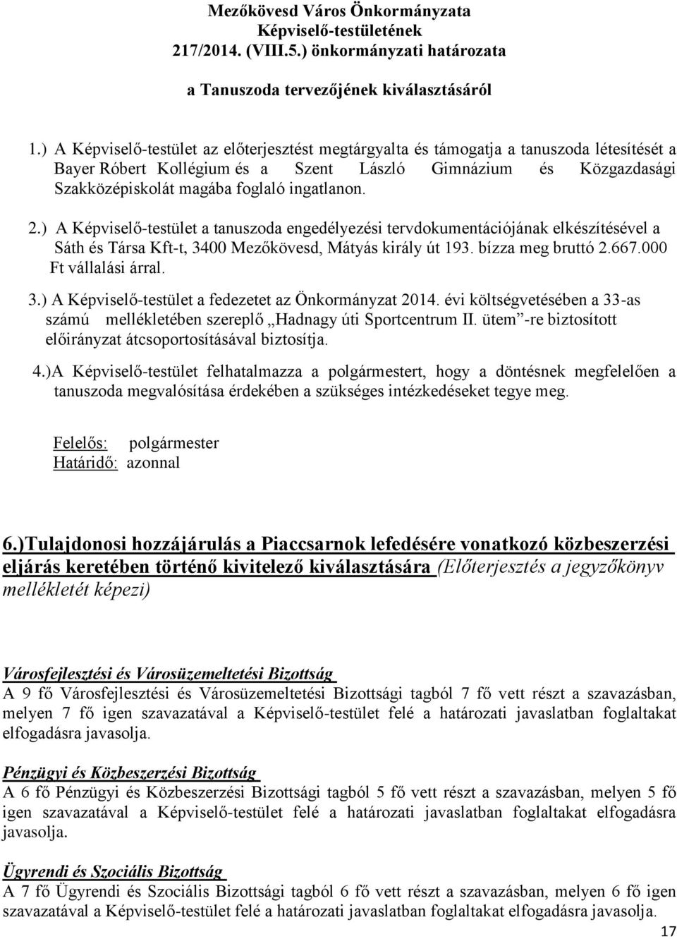 ingatlanon. 2.) A Képviselő-testület a tanuszoda engedélyezési tervdokumentációjának elkészítésével a Sáth és Társa Kft-t, 3400 Mezőkövesd, Mátyás király út 193. bízza meg bruttó 2.667.