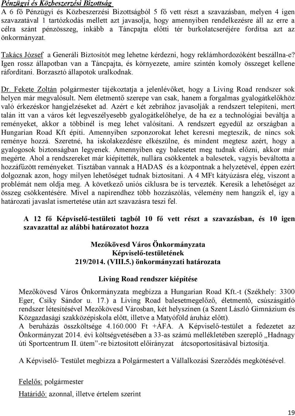 Takács József a Generáli Biztosítót meg lehetne kérdezni, hogy reklámhordozóként beszállna-e? Igen rossz állapotban van a Táncpajta, és környezete, amire szintén komoly összeget kellene ráfordítani.