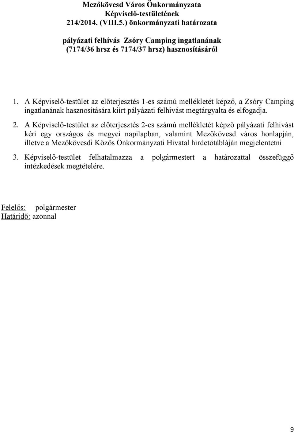 A Képviselő-testület az előterjesztés 1-es számú mellékletét képző, a Zsóry Camping ingatlanának hasznosítására kiírt pályázati felhívást megtárgyalta és elfogadja. 2.