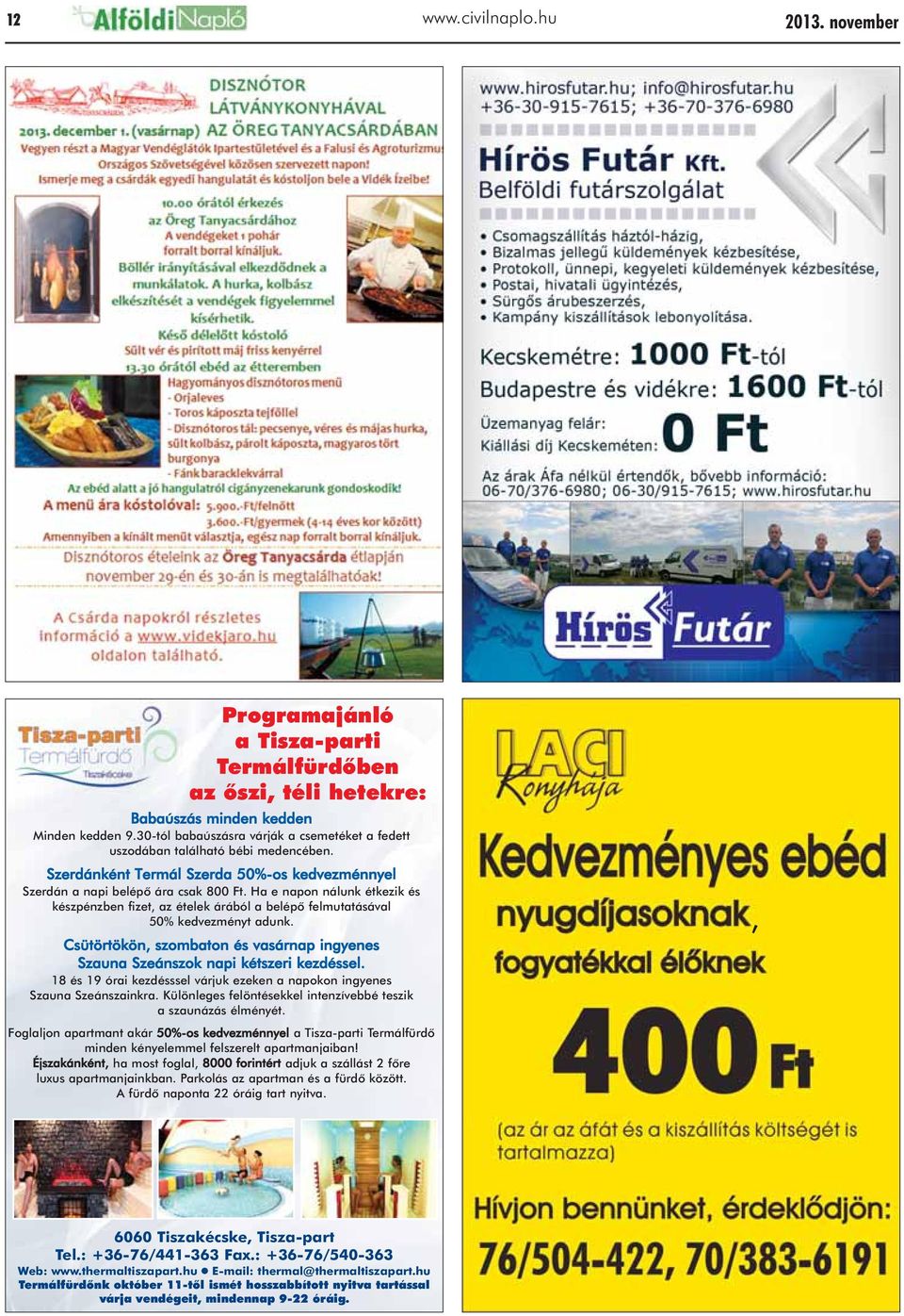 Ha e napon nálunk étkezik és készpénzben fizet, az ételek árából a belépõ felmutatásával 50% kedvezményt adunk. Csütörtökön, szombaton és vasárnap ingyenes Szauna Szeánszok napi kétszeri kezdéssel.