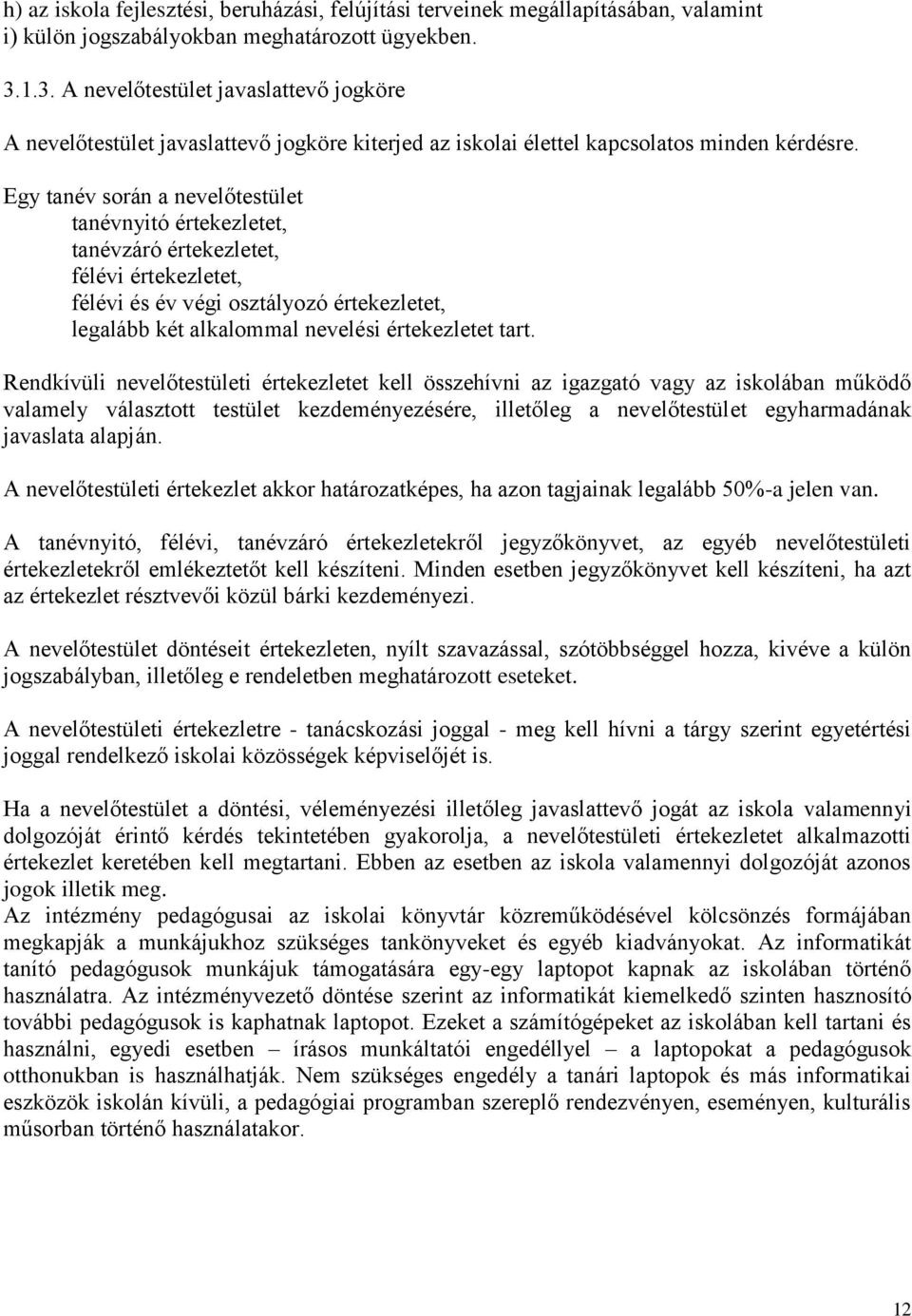 Egy tanév során a nevelőtestület tanévnyitó értekezletet, tanévzáró értekezletet, félévi értekezletet, félévi és év végi osztályozó értekezletet, legalább két alkalommal nevelési értekezletet tart.