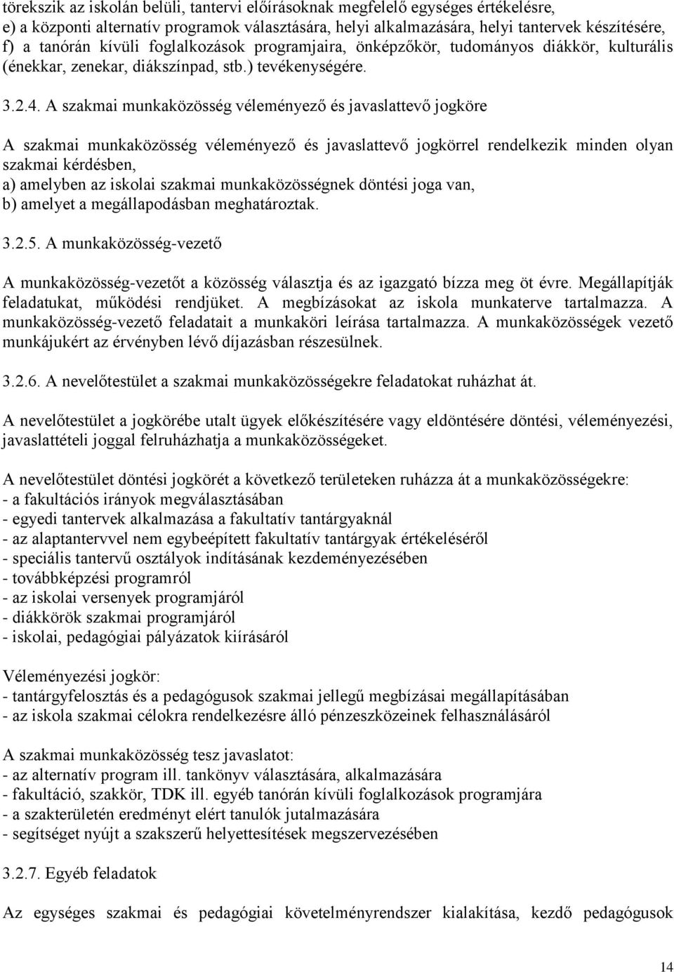 A szakmai munkaközösség véleményező és javaslattevő jogköre A szakmai munkaközösség véleményező és javaslattevő jogkörrel rendelkezik minden olyan szakmai kérdésben, a) amelyben az iskolai szakmai